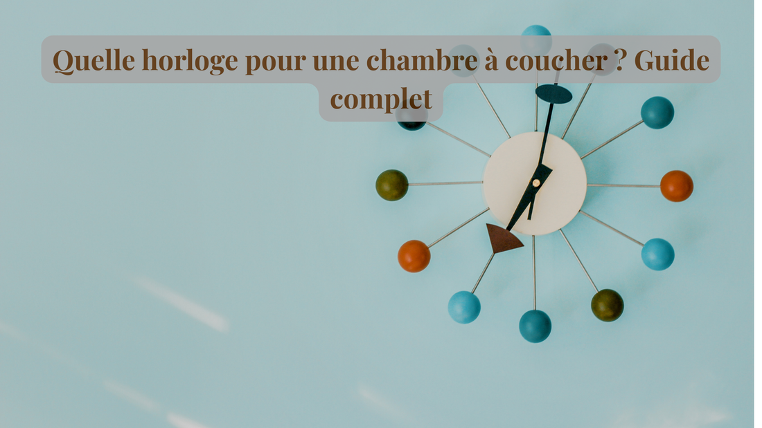 Quelle horloge pour une chambre à coucher ? Guide complet