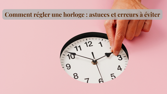 Comment régler une horloge : astuces et erreurs à éviter